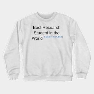 Best Research Student in the World - Citation Needed! Crewneck Sweatshirt